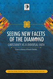 Seeing new facets of the diamond : Christianity as a universal faith - essays in honour of Kwame Bediako cover image