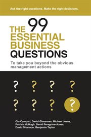 The 99 essential business questions. To take you beyond the obvious management actions cover image