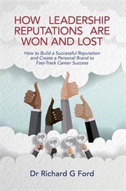 How leadership reputations are won and lost : How to Build a Successful Reputation and Create a Personal Brand to Fast-Track Career Success cover image