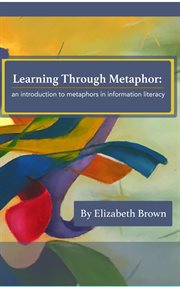 Learning through metaphor. an introduction to metaphors in information literacy cover image