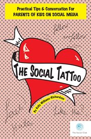 The social tattoo : a parent's guide to social media : practical tips & conversation for parents of kids on social media cover image