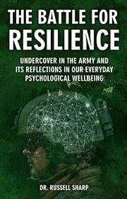 BATTLE FOR RESILIENCE : undercover in the army and its reflections in our everyday psychological ... wellbeing cover image