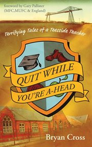 Quit while you're a-head. Terrifying Tales of a Teesside Teacher cover image