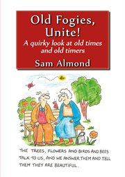 Old fogies, unite! : a quirky look at old times and old timers cover image