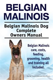 Belgian malinois. belgian malinois dog complete owners manual. belgian malinois care, costs, feed cover image