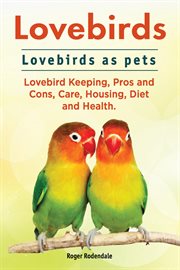 Lovebirds. lovebirds as pets. lovebird keeping, pros and cons, care, housing, diet and health cover image