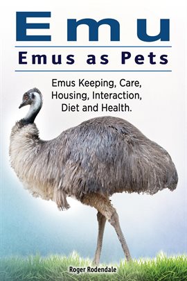 Cover image for Emu. Emus as Pets. Emus Keeping, Care, Housing, Interaction, Diet and Health