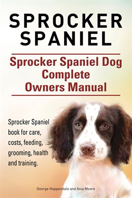 Cover image for Sprocker Spaniel. Sprocker Spaniel Dog Complete Owners Manual. Sprocker Spaniel book for care, co