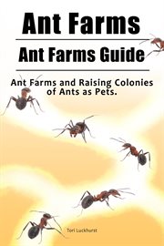 Ant farms ; ant farms guide : ant farms and raising colonies of ants as pets cover image