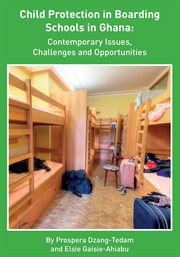 Child protection in boarding schools in ghana. Contemporary Issues, Challenges and Opportunities cover image