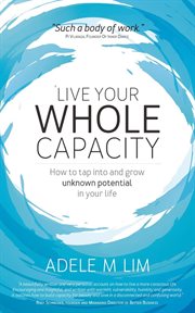 Live your whole capacity. How to tap into and grow unknown potential in your life cover image