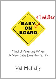BABY AND TODDLER ON BOARD : mindful par enting when a new baby joins the family cover image