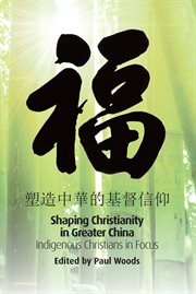 Shaping Christianity in greater China : indigenous Christians in focus cover image
