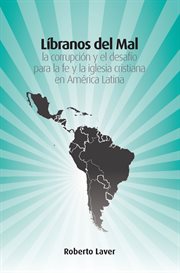 Libranos del mal. La Corrupci̤n Y El Desaf̕o Para La Fe Y La Iglesia Cristiana En Amřica Latina cover image