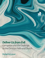Deliver us from evil : corruption and the challenge to the Christian faith and church cover image