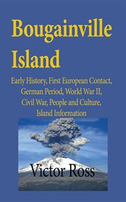 Bougainville island. Early History, First European Contact, German Period, World War II, Civil War, People and Culture, I cover image