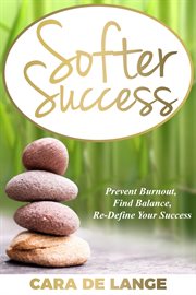 Softer success. Prevent Burnout, Find Balance, Re-define Your Success cover image
