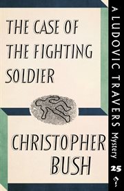 The case of the fighting soldier. A Ludovic Travers Mystery cover image