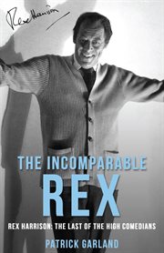 The incomparable rex: rex harrison. The Last of the High Comedians cover image