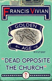 Dead opposite the church. A Golden Age Mystery cover image