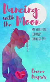 Dancing with the moon. My Spiritual Journey Through IVF cover image