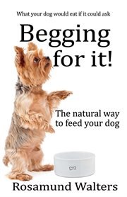 Begging for it!. The natural way to feed your dog cover image