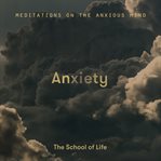 ANXIETY : meditations on the anxious mind cover image