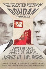 The selected poetry of Bohdan Rubchak : songs of love, songs of death, songs of the moon cover image