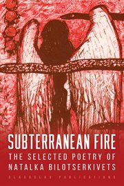 Subterranean fire : the selected poetry of Natalka Bilotserkivets cover image
