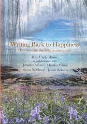 Writing Back to Happiness : How to write the little stories in life cover image