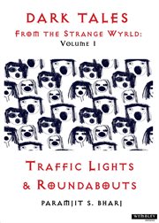Dark tales from the strange wyrld, volume 1. Traffic Lights & Roundabouts cover image