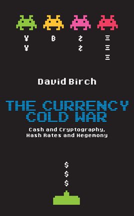 Cover image for The Currency Cold War: Cash and Cryptography, Hash Rates and Hegemony