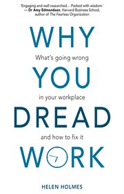 WHY YOU DREAD WORK : what's going wrong in your workplace and how to fix it cover image