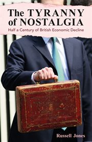 The tyranny of nostalgia : half a century of British economic decline cover image