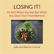 LOSING IT! : it's not what you eat but what you don't eat that matters! cover image