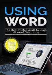 Using word 2019. The Step-by-step Guide to Using Microsoft Word 2019 cover image