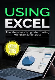 Using excel 2019. The Step-by-step Guide to Using Microsoft Excel 2019 cover image