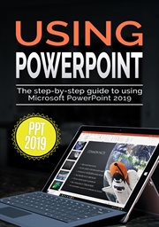 Using powerpoint 2019. The Step-by-step Guide to Using Microsoft PowerPoint 2019 cover image