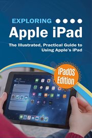 Exploring apple ipad: ipados edition. The Illustrated, Practical Guide to Using iPad cover image