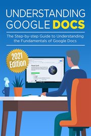 Understanding google docs. The Step-by-step Guide to Understanding the Fundamentals of Google Docs cover image