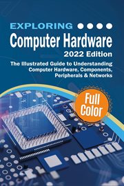 Exploring computer hardware : 2022 edition cover image