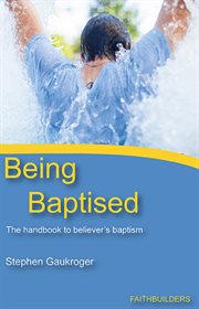 Being baptised. The Handbook to Believers' Baptism cover image