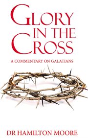 Glory in the cross. A Commentary on Galatians cover image