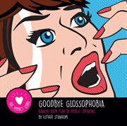 GOODBYE GLOSSOPHOBIA : banish your fear of public speaking cover image