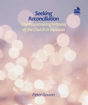 Seeking reconciliation. The Peacemaking Witness of the Church in Malaysia cover image