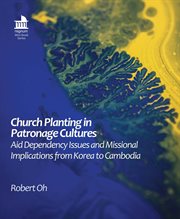 Church planting in patronage cultures. Aid Dependency Issues and Missional Implications from Korea to Cambodia cover image