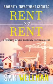 Property investment secrets - rent to rent: a complete rental property investing guide. Using HMO's and Sub-Letting to Build a Passive Income and Achieve Financial Freedom from Real Estate cover image