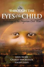 Through the eyes of the child : anthology of the Nigerian Civil War cover image