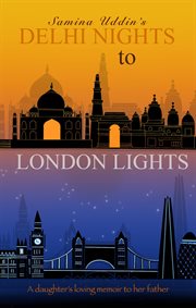 Delhi nights to london lights. A Daughter's Loving Memoir to Her Father cover image