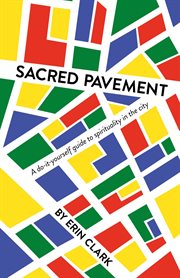 Sacred pavement. A do-it-yourself guide to spirituality in the city cover image